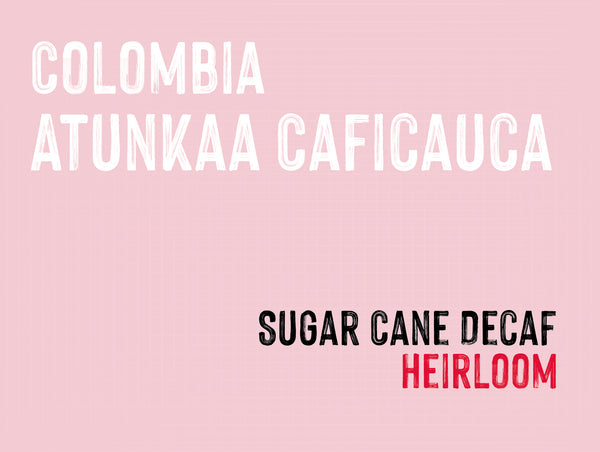 Atunkaa Caficauca, Sugar Cane Decaf, Colombia |  Sugar Cane Decaf MUK-8238